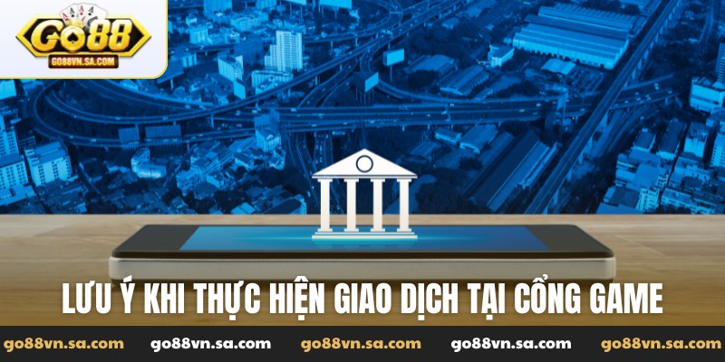 Lưu ý khi thực hiện giao dịch tại cổng game